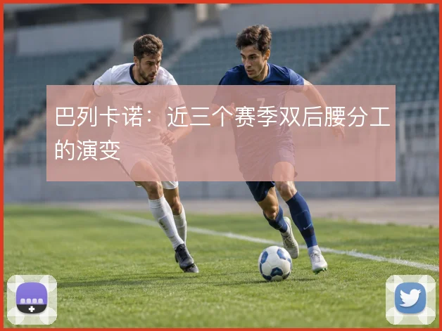 巴列卡诺：近三个赛季双后腰分工的演变