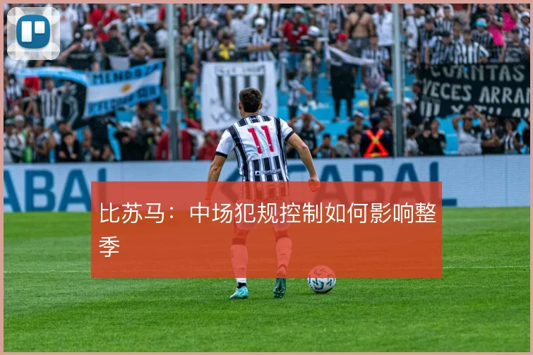 比苏马:中场犯规控制如何影响整季