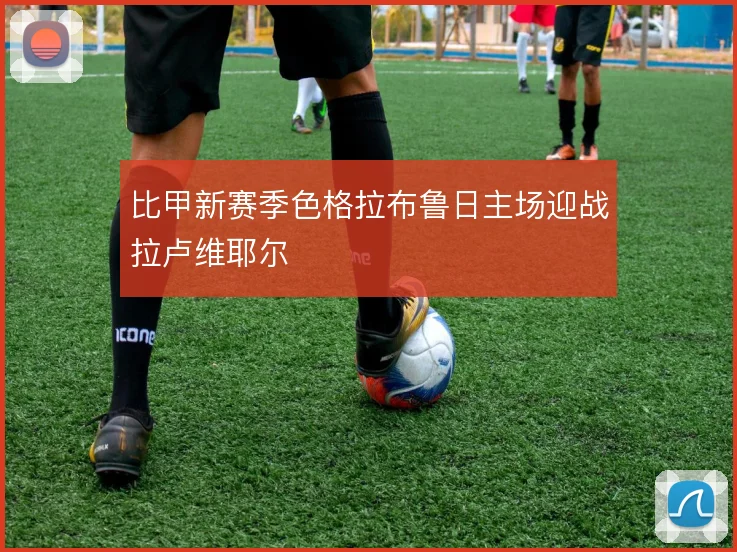 比甲新赛季色格拉布鲁日主场迎战拉卢维耶尔