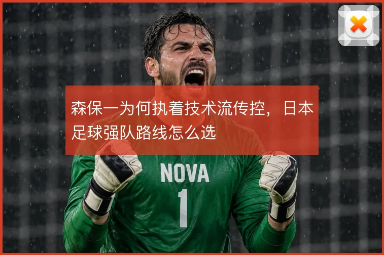 森保一为何执着技术流传控,日本足球强队路线怎么选