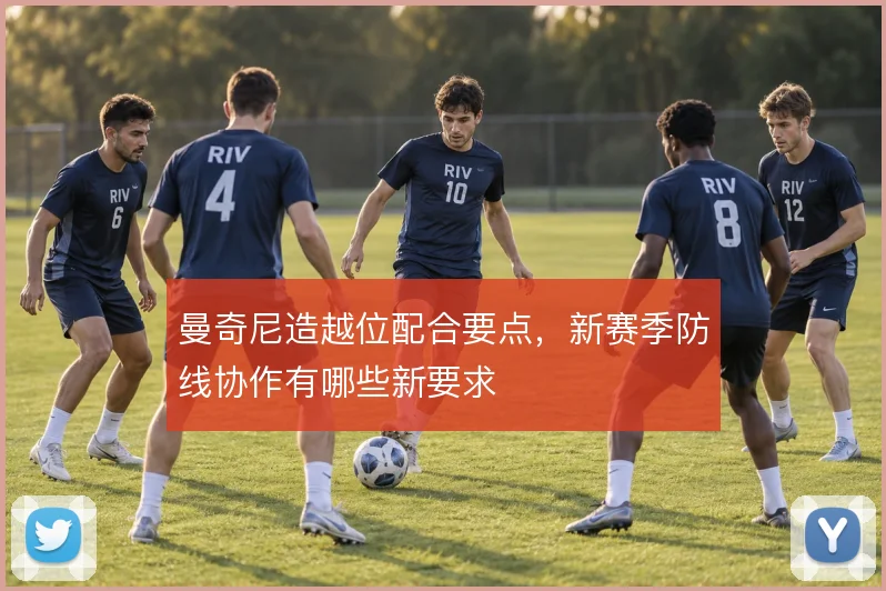 曼奇尼造越位配合要点，新赛季防线协作有哪些新要求