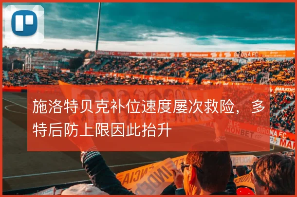 施洛特贝克补位速度屡次救险，多特后防上限因此抬升