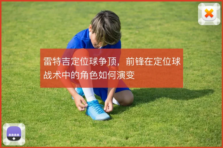 雷特吉定位球争顶,前锋在定位球战术中的角色如何演变