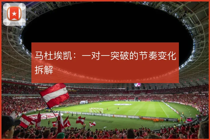 马杜埃凯：一对一突破的节奏变化拆解
